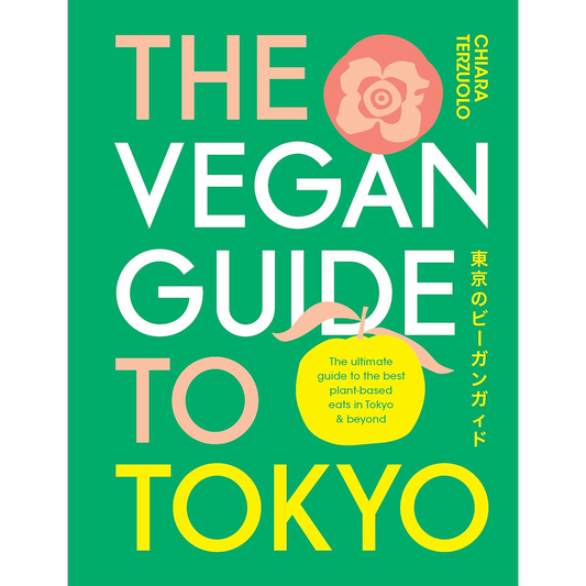 The Vegan Guide to Tokyo: The Ultimate Guide to the Best Plant-based Eats in Tokyo and Beyond by Chiara Terzuolo